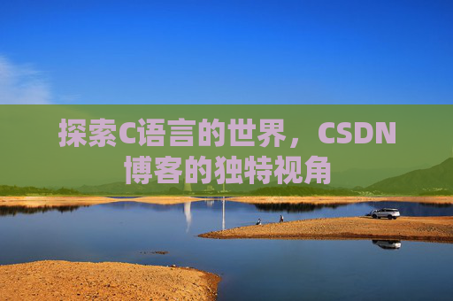 探索C语言的世界，CSDN博客的独特视角